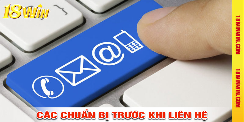 Các chuẩn bị trước khi liên hệ 18win