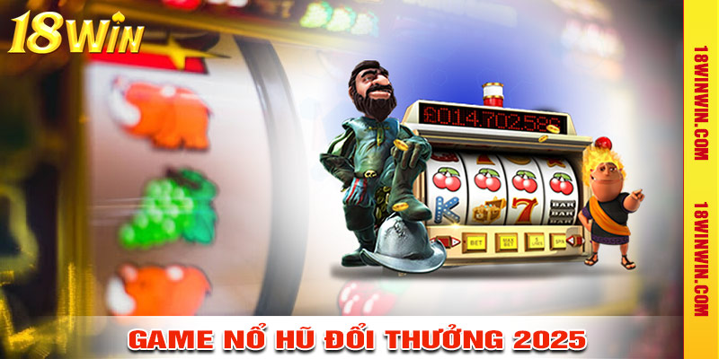 Nổ Hũ Đổi Thưởng Trong Năm 2025