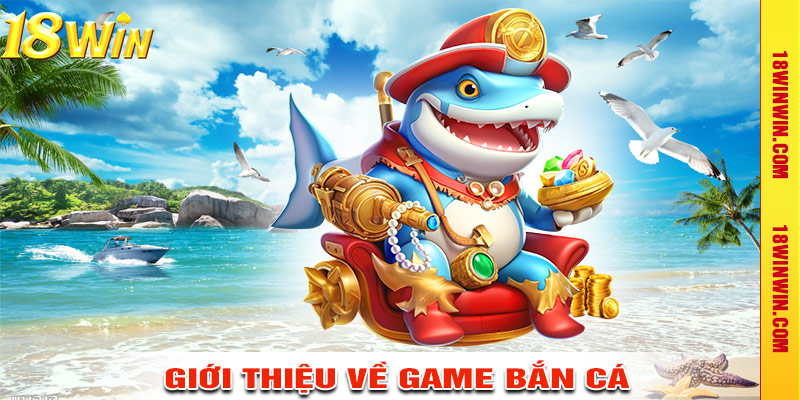 Giới thiệu về game bắn cá