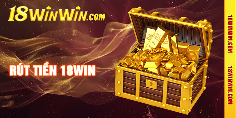 Quy trình rút tiền nhanh chóng tại 18win