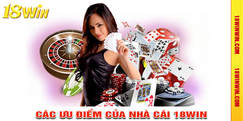 Các ưu điểm nổi bật của nhà cái 18WIN