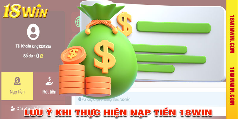 Nhưng lưu ý khi thực hiện nạp tiền vào 18win