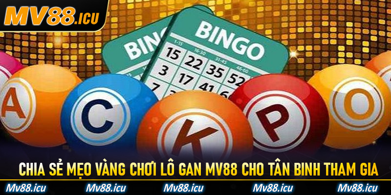 Chia sẻ mẹo vàng chơi lô gan Mv88 cho tân binh tham gia