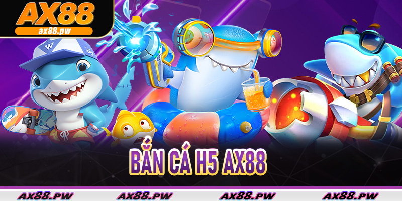 Bắn Cá H5 Ax88