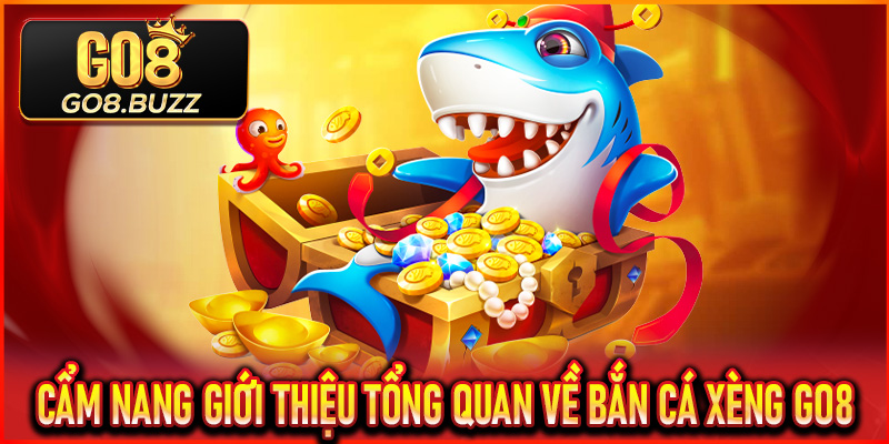 Cẩm nang giới thiệu tổng quan về Bắn Cá Xèng Go8
