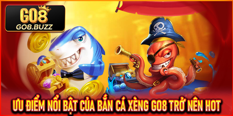 Ưu điểm nổi bật của Bắn Cá Xèng Go8 trở nên hot