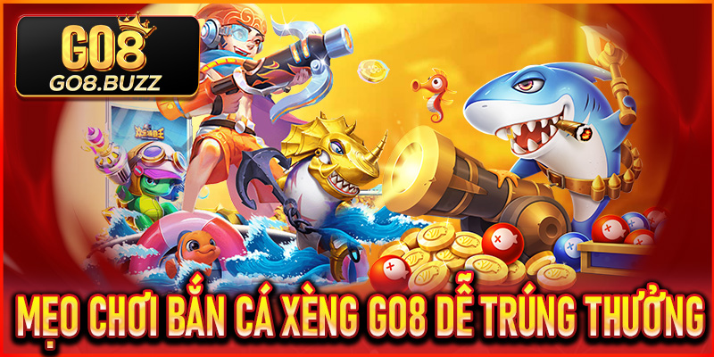 Mẹo chơi Bắn Cá Xèng Go8 dễ trúng thưởng