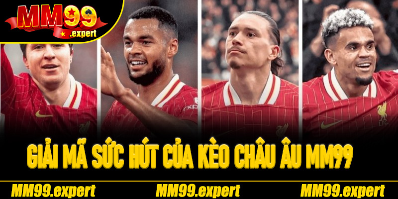 Giải mã sức hút của Kèo Châu Âu MM99 trên nền tảng