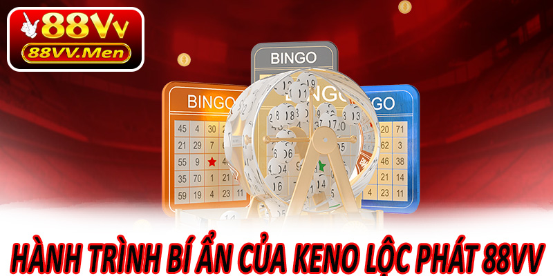 Hành Trình Bí Ẩn Của Keno Lộc Phát 88VV