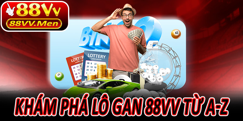 Khám phá Lô Gan 88VV từ A-Z