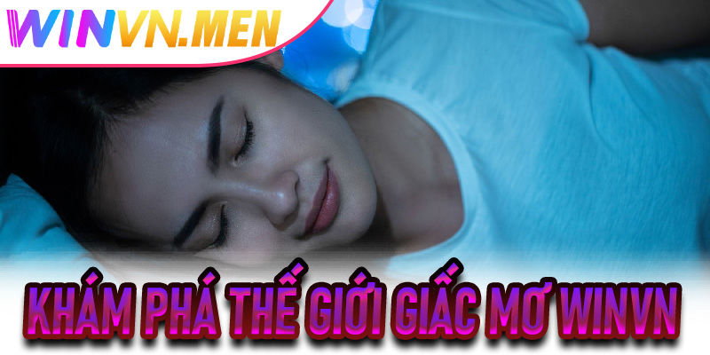 Khám Phá Thế Giới Giấc Mơ Winvn