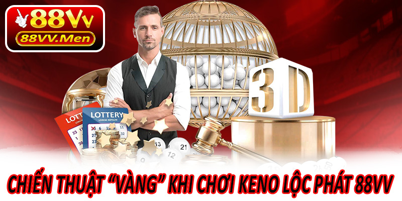 Chiến Thuật “Vàng” Khi Chơi Keno Lộc Phát 88VV