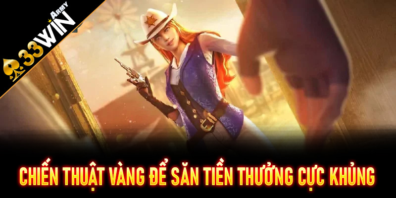 Chiến thuật vàng để săn tiền thưởng cực khủng