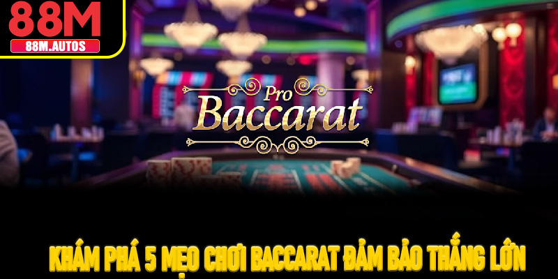 Khám phá 5 mẹo chơi Baccarat đảm bảo thắng lớn