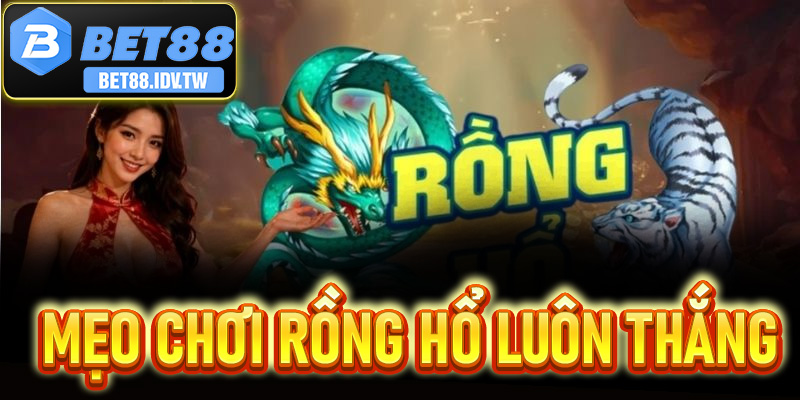 Mẹo Chơi Rồng Hổ Luôn Thắng